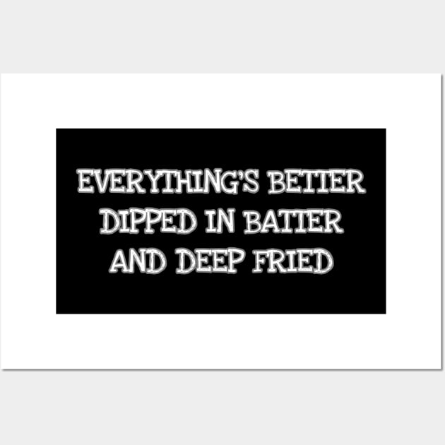 EVERYTHING'S BETTER DIPPED IN BATTER AND DEEP FRIED Wall Art by Muzehack